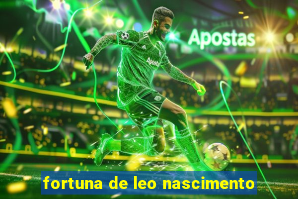 fortuna de leo nascimento